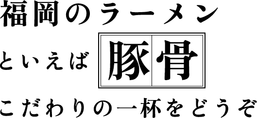 福岡のラーメンといえば 〝豚骨〟 こだわりの一杯をどうぞ