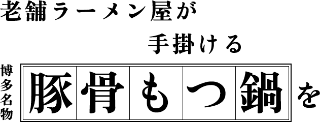 愛され続ける豚骨スープで
                博多名物もつ鍋